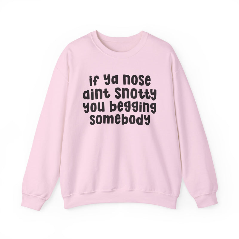 If Ya Nose Aint Snotty You Begging Somebody — Humorous Sweatshirt
