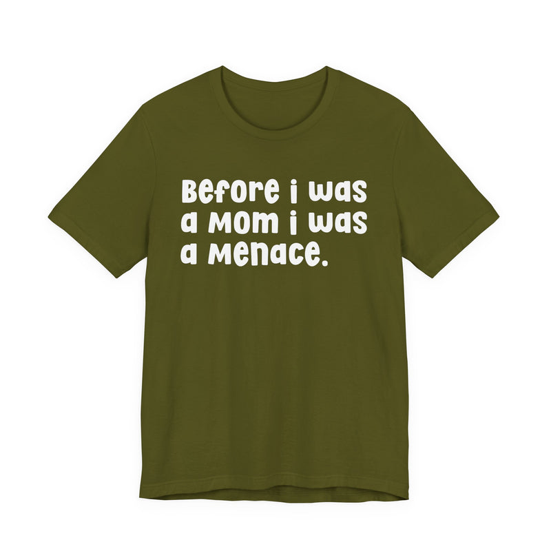 Before I Was A Mom I Was A Menace — T-shirt