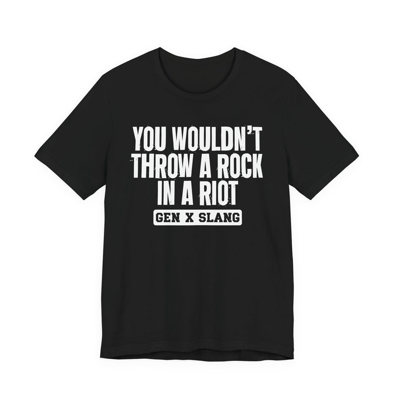 Gen X Slang T-Shirt — You Wouldn't Throw A Rock In A Riot — Retro Humor T-Shirt