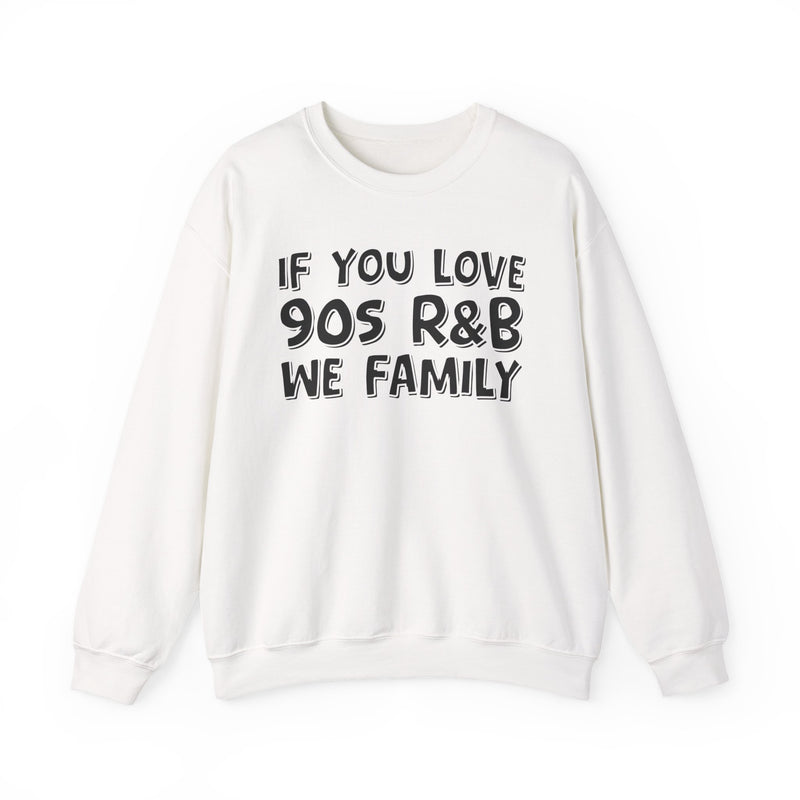 If You Love 90s R&B We Family - 90s R&B Music Sweatshirt