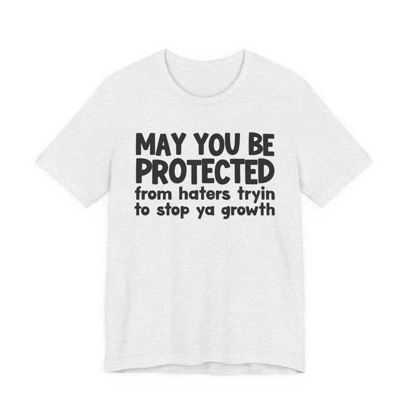 May You Be Protected from Haters Tryin' to Stop Ya Growth - Inspirational Statement T-Shirt