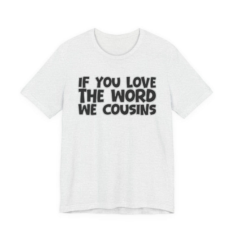 If You Love The Word We Cousins - Inspirational Faith T-Shirt