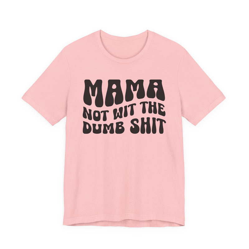 Mama Not Wit The Dumb Shit - T-Shirt