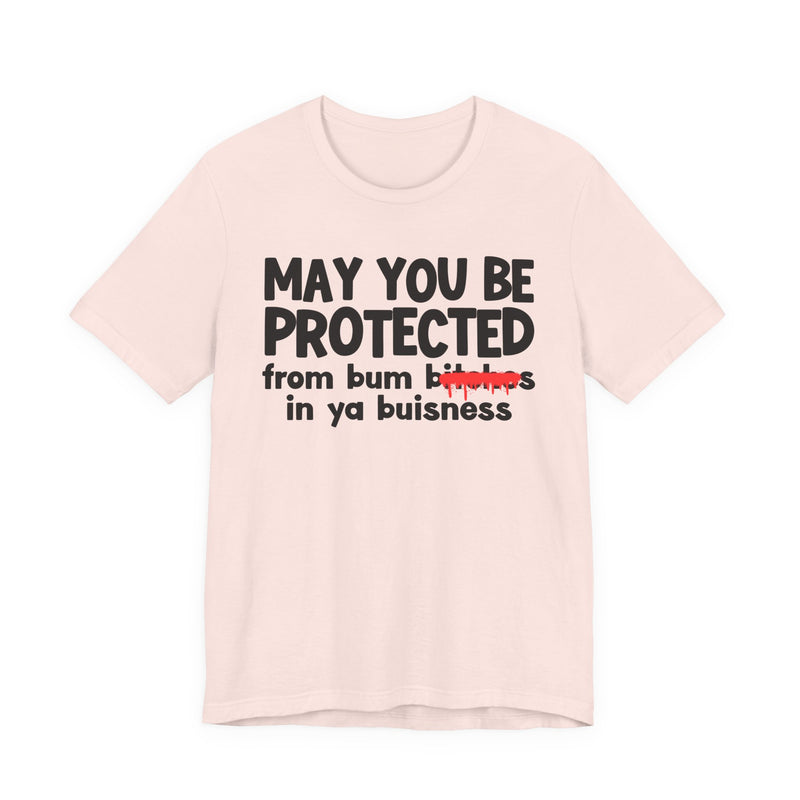 May You Be Protected From Bum Bitches In Ya Buisness — Funny Protection Statement T-Shirt