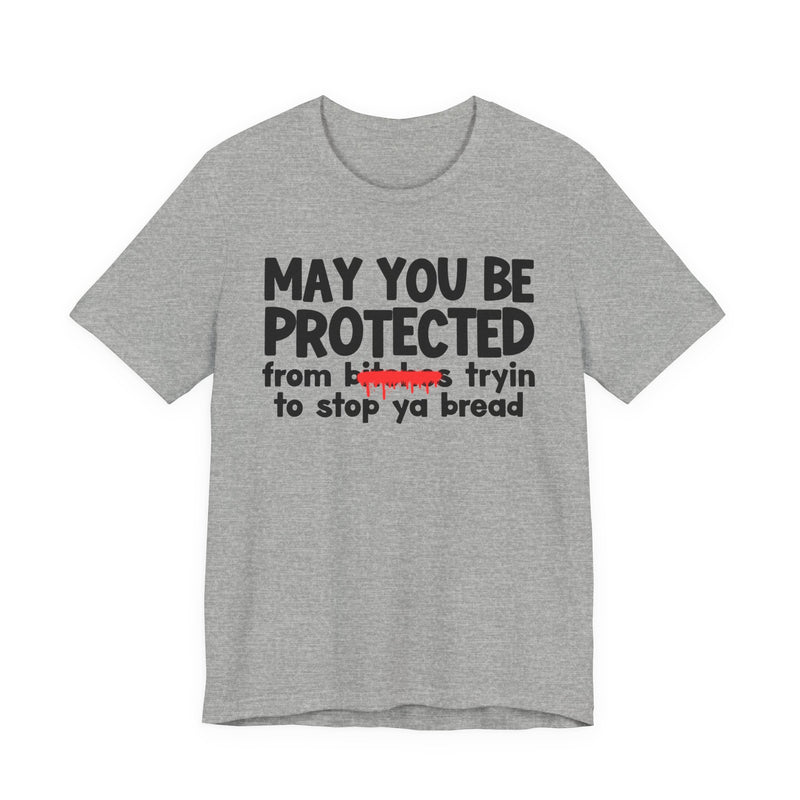 May You Be Protected From Bitches Tryin To Stop Ya Bread — Funny Protection Statement T-Shirt