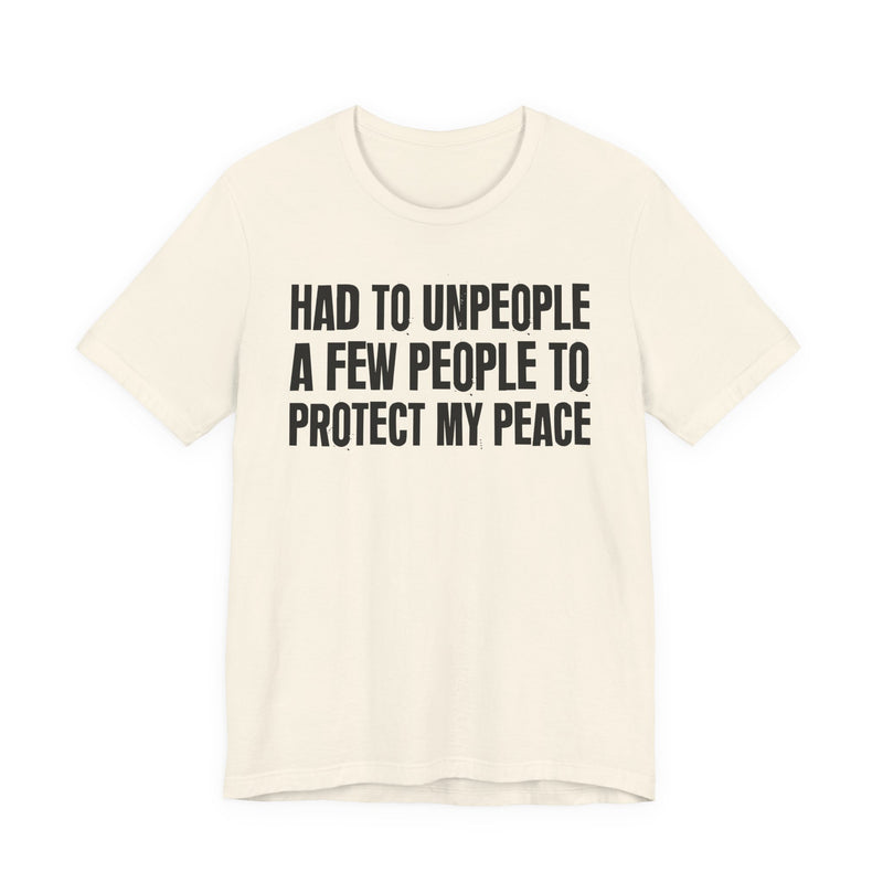 Had To Unpeople A Few People To Protect My Peace — T-Shirt