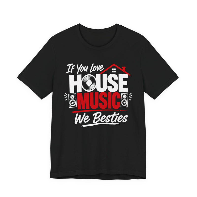 If You Love House Music We Besties - House Music Lovers T-shirt