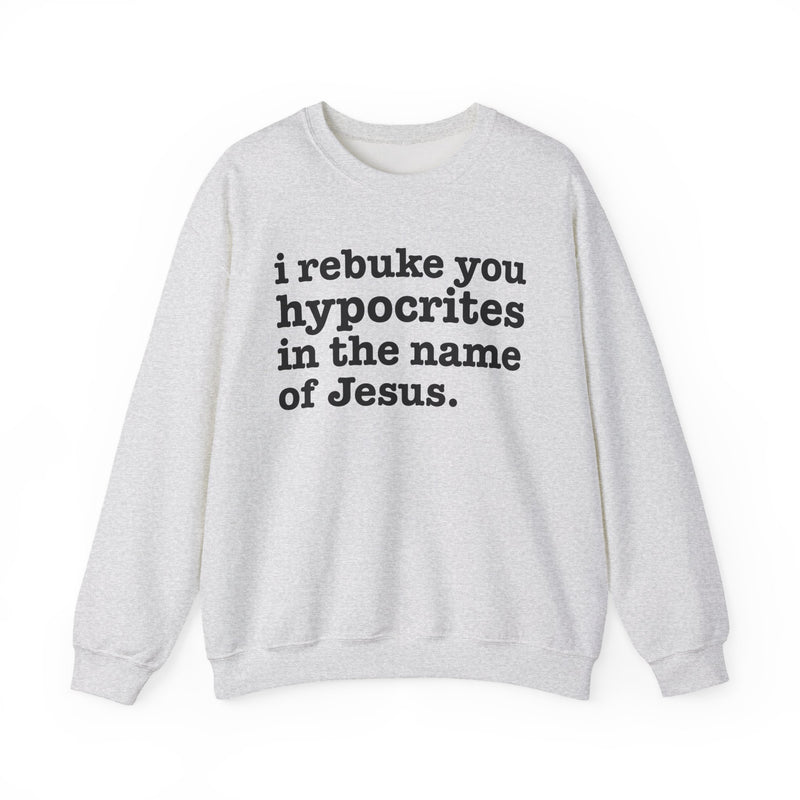 I Rebuke You Hypocrites in the Name of Jesus — Christian Humor Sweatshirt