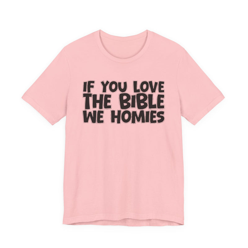 If You Love The Bible We Homies — Inspirational Faith T-Shirt