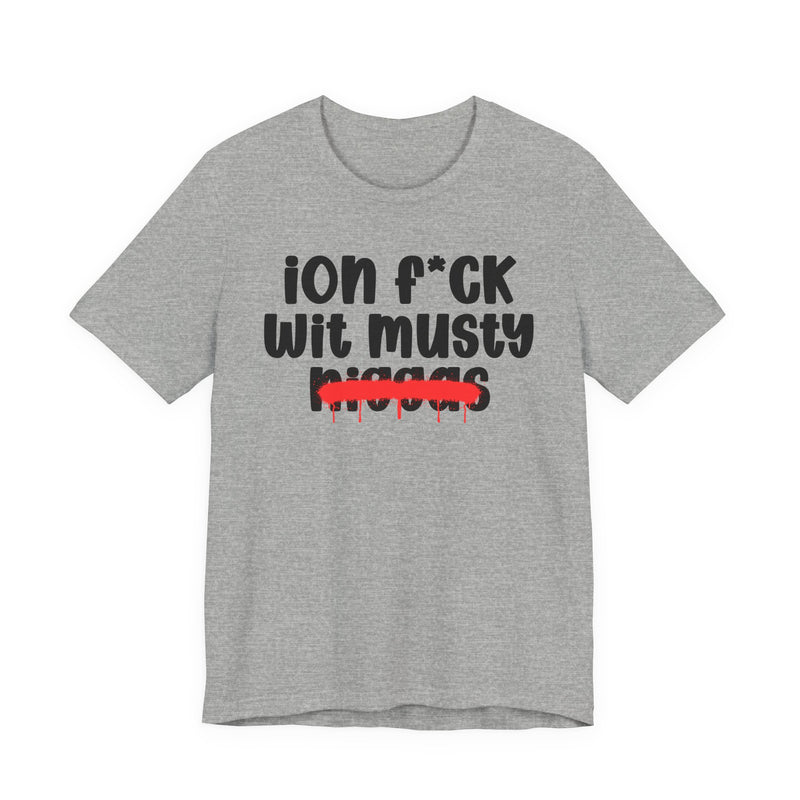 ION Fuck Wit Musty Niggas - Brutally Direct Statement Tee
