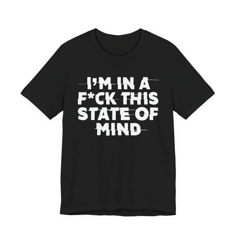 I'm In A Fuck This State Of Mind — Energy Statement Shirt