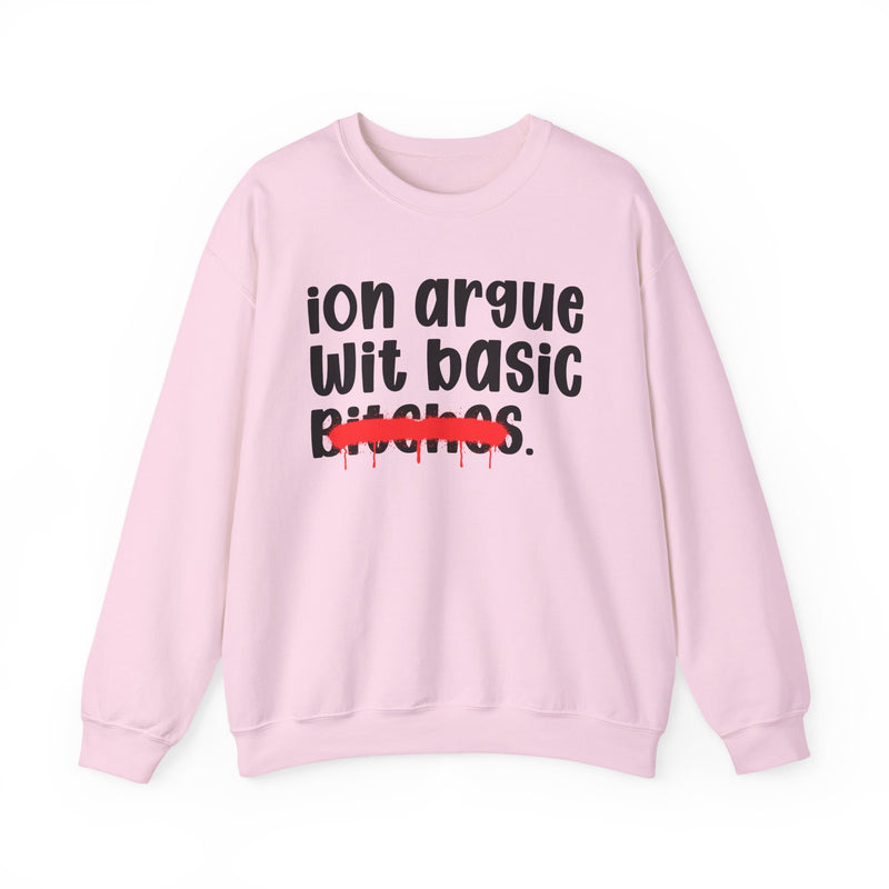 ION (I Don't) Argue Wit Basic Bitches — Funny Statement Sweatshirt