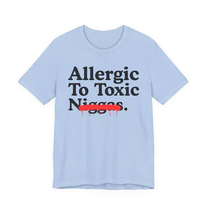 Allergic To Toxic Niggas — Funny Reaction T-Shirt