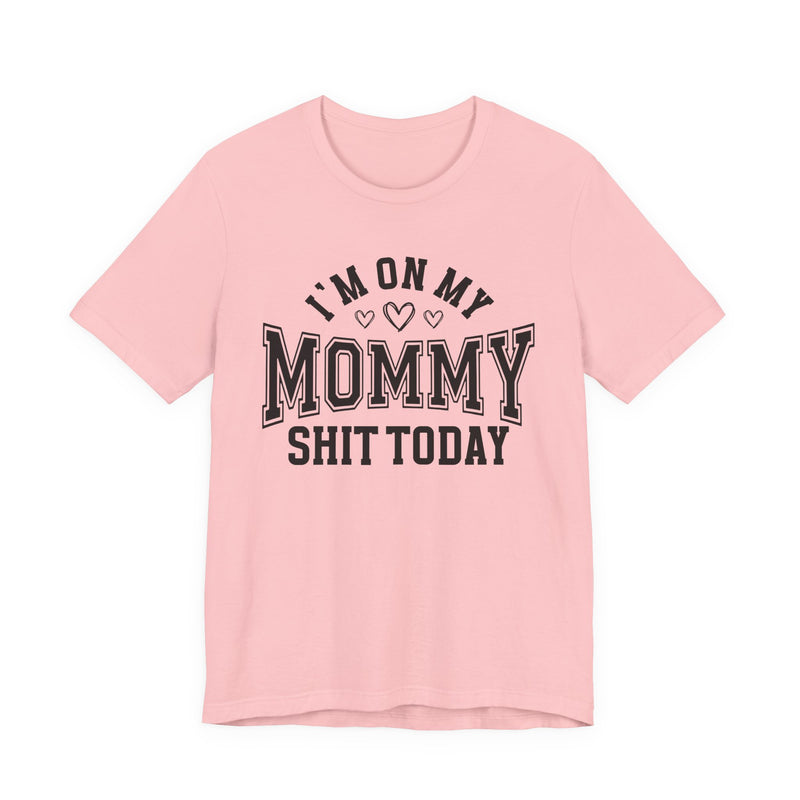 I'm On My Mommy Shit Today — T-Shirt