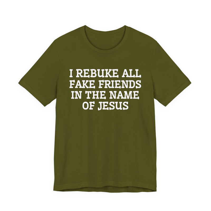 I Rebuke All Fake Friends In The Name Of Jesus — T-shirt