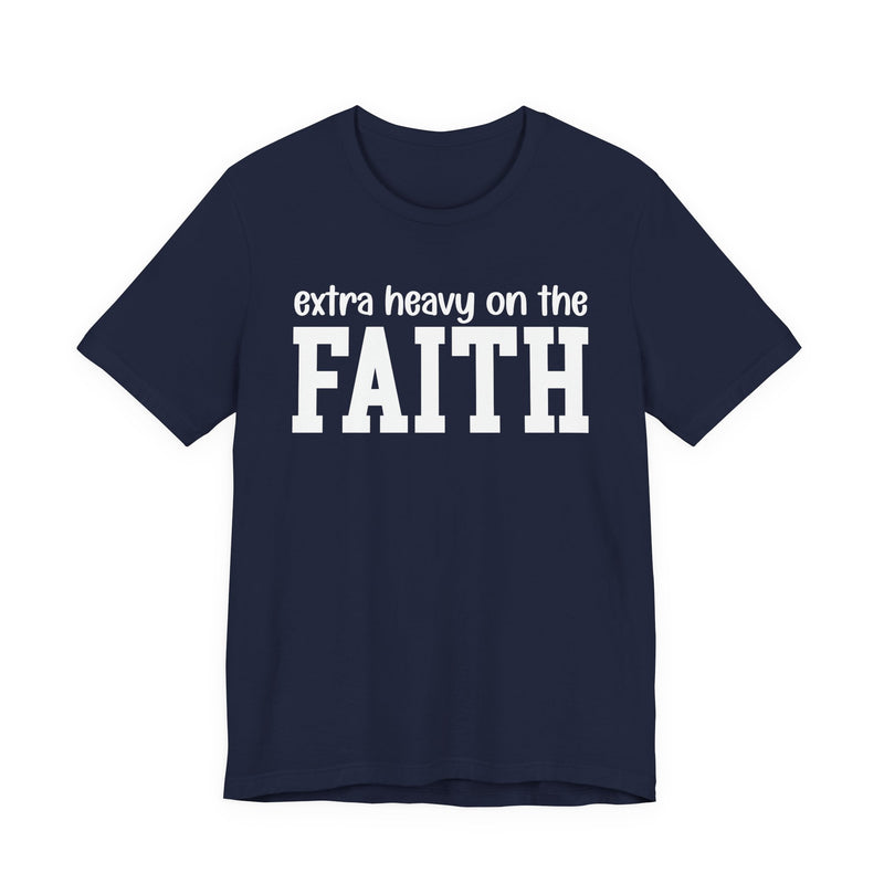 Extra Heavy On The FAITH T-Shirt