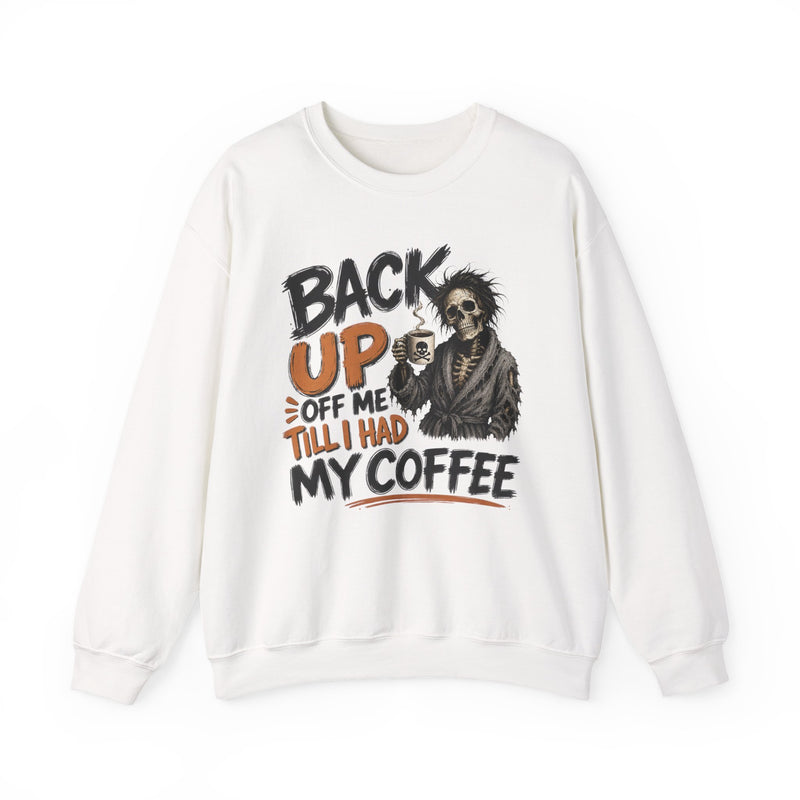 Back Up Off Me Till I Had My Coffee-Skeleton Coffee Sweatshirt