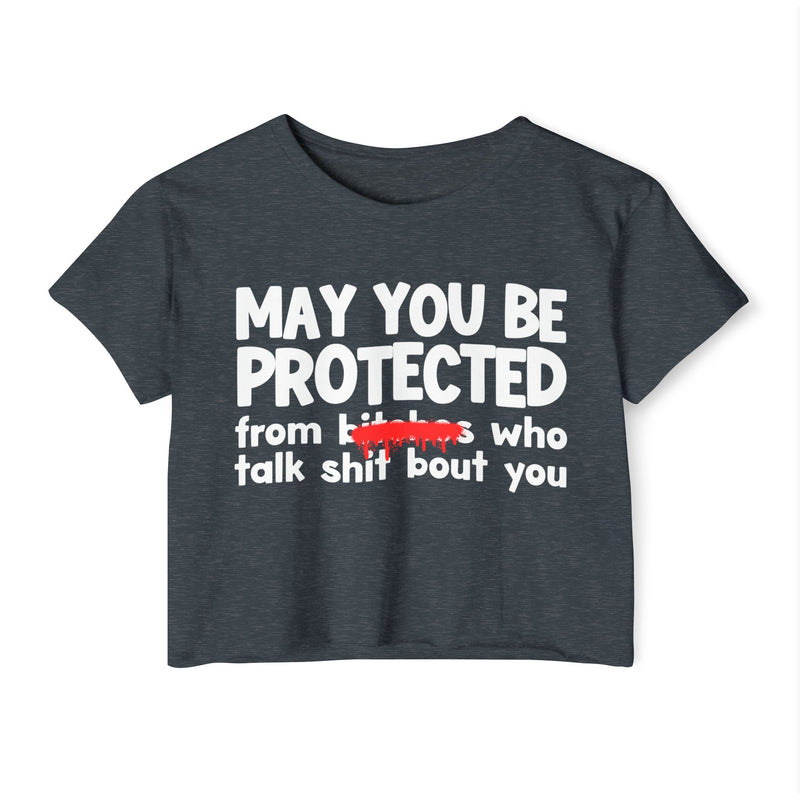May You Be Protected From Bitches Who Talk Shit Bout You — Funny Protection Statement Crop Top
