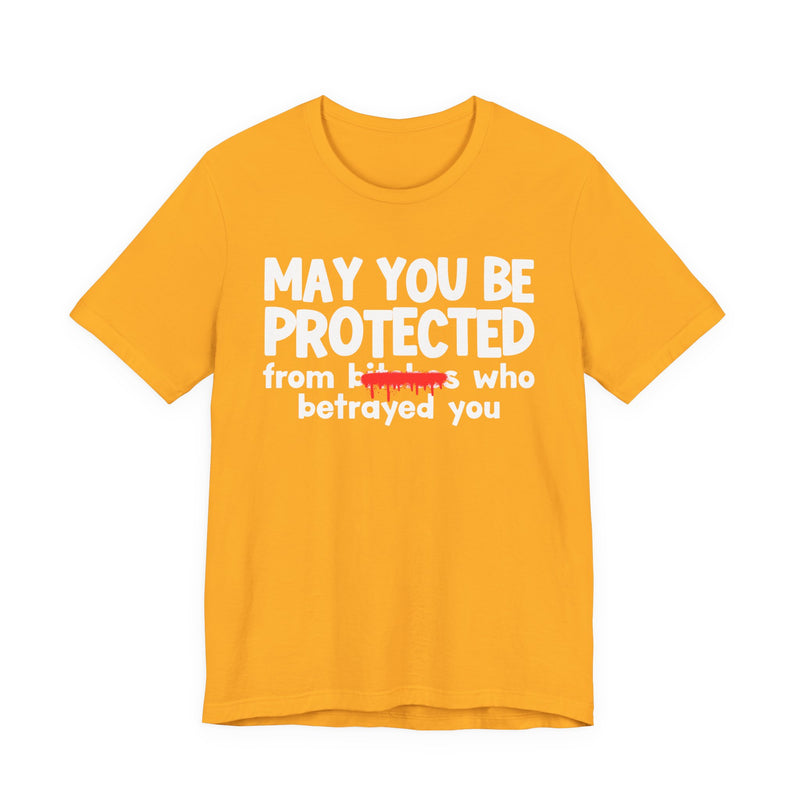May You Be Protected From Bitches Who Betrayed You — Funny Protection Statement T-Shirt
