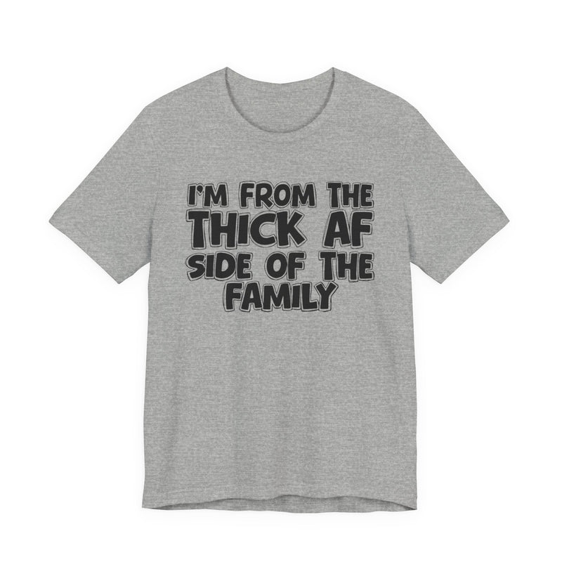 I'm From The Thick AF Side of the Family - T-Shirt