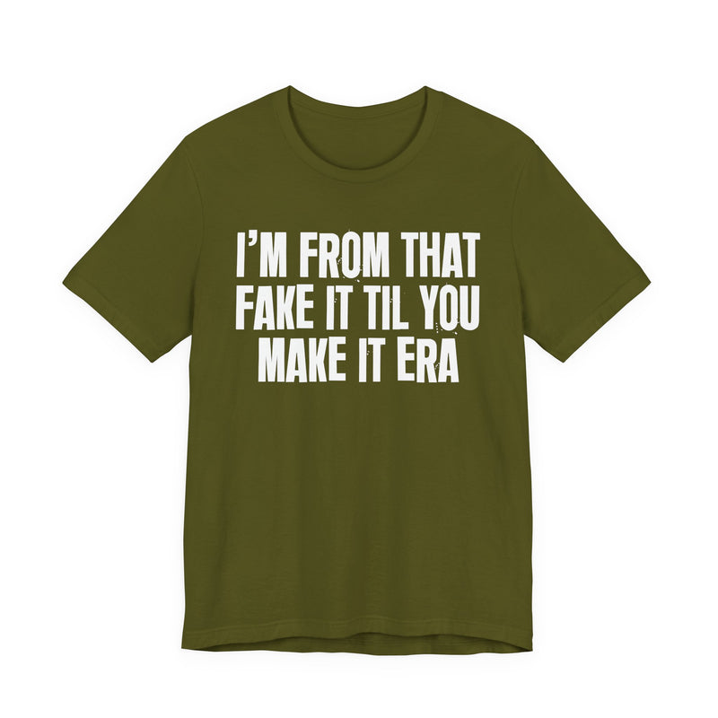I'm From That Fake It Til You Make It Era - Funny Growing Up Tee
