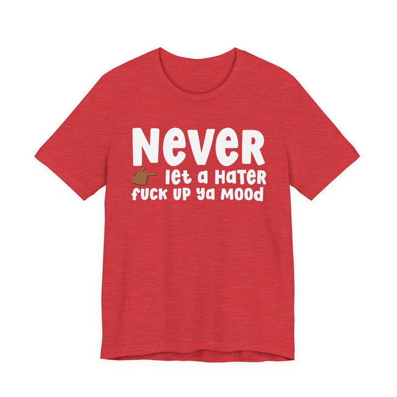Never Let A Hater Fuck Up Ya Mood - Street Motivation T-shirt