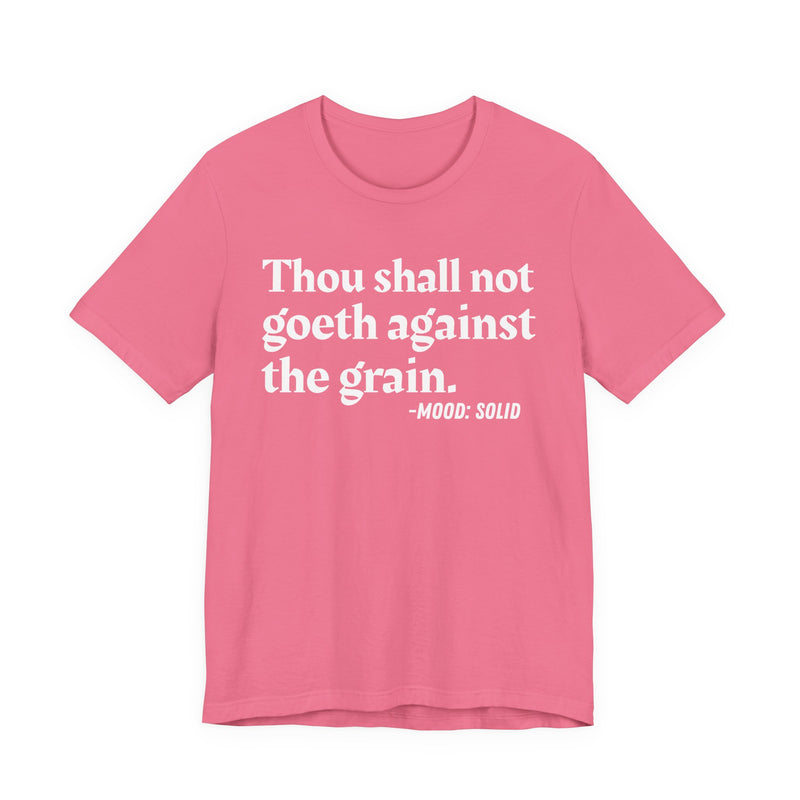 Thou Shall Not Goeth Against The Grain