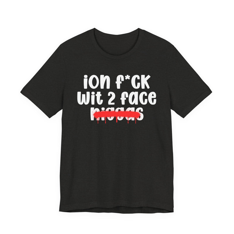 ION Fuck Wit 2 Face Niggas - Brutally Direct Statement Tee