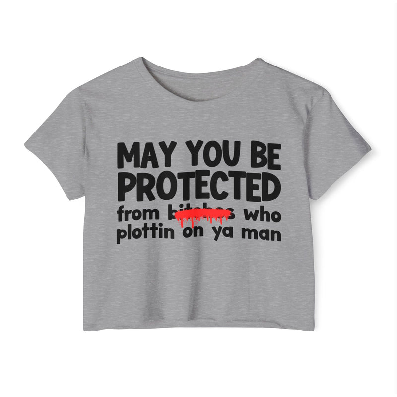 May You Be Protected From Bitches Who Plottin On Ya Man — Funny Protection Statement Crop Top