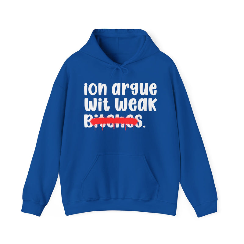 ION (I Don't) Argue Wit Weak Bitches — Funny Sassy Statement Hoodie