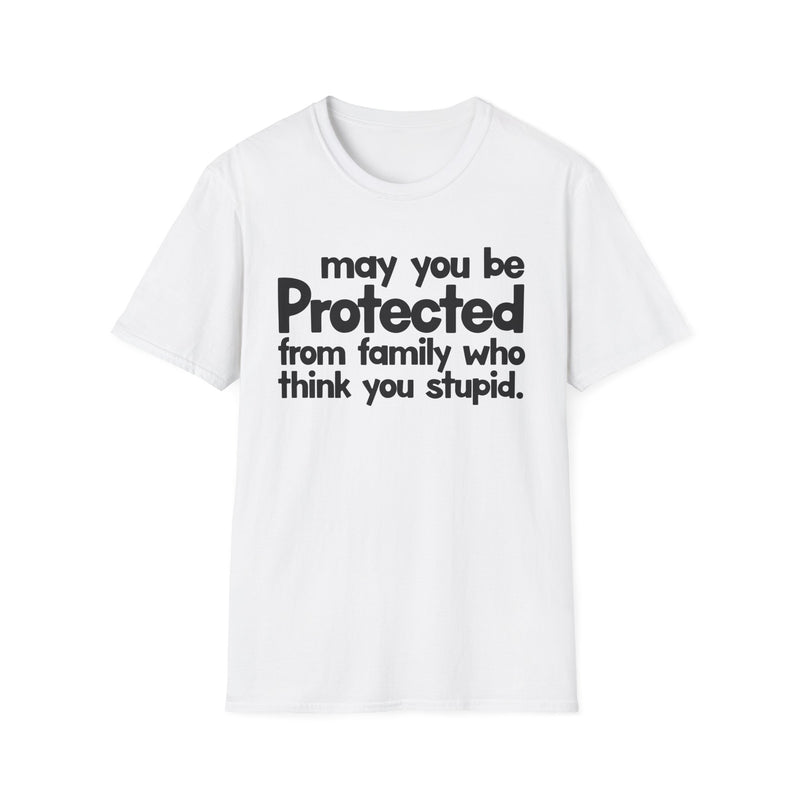 May You Be Protected From Family Who Think You Stupid — T-Shirt fabric detail close-up: MAY YOU BE PROTECTED FROM FAMILY WHO THINK YOU STUPID in bold statement lettering. Street Talk Designs protection statement apparel.