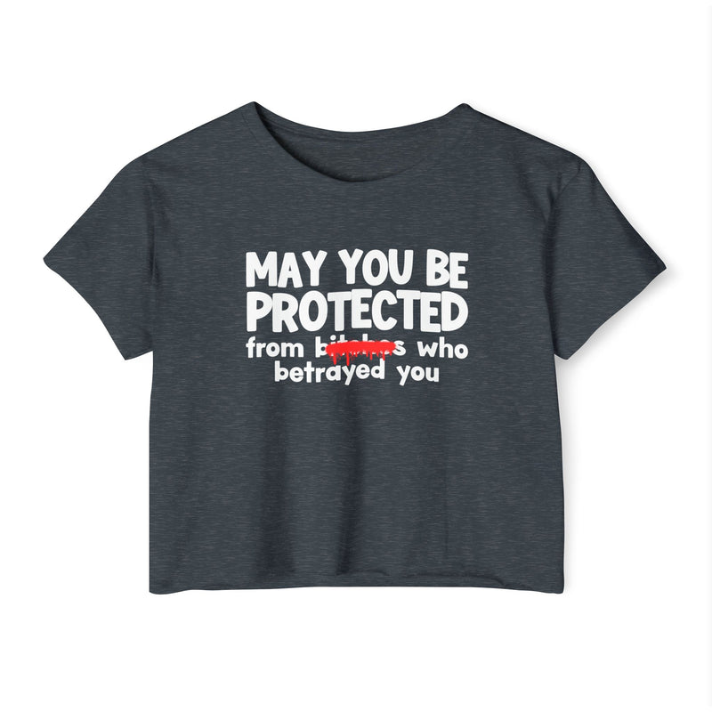 May You Be Protected From Bitches Who Betrayed You — Funny Protection Statement Crop Top