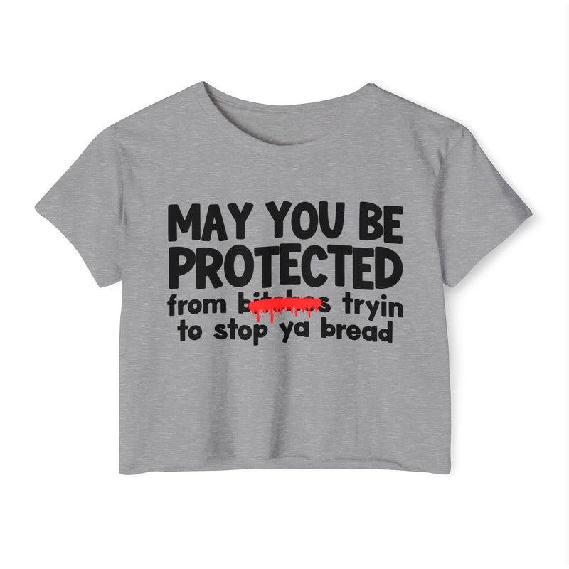 May You Be Protected From Bitches Tryin To Stop Ya Bread — Funny Protection Statement Crop Top