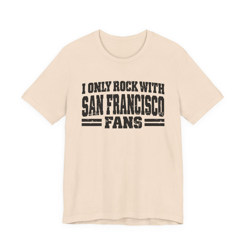 I Only Rock with San Francisco Fans - Fun Sport Fans T-Shirt