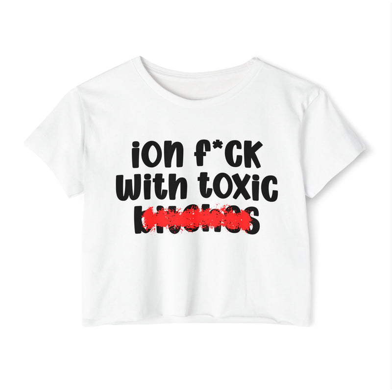 ION (I Don't) FUCK WITH TOXIC BITCHES - Bold Sarcastic Crop Top