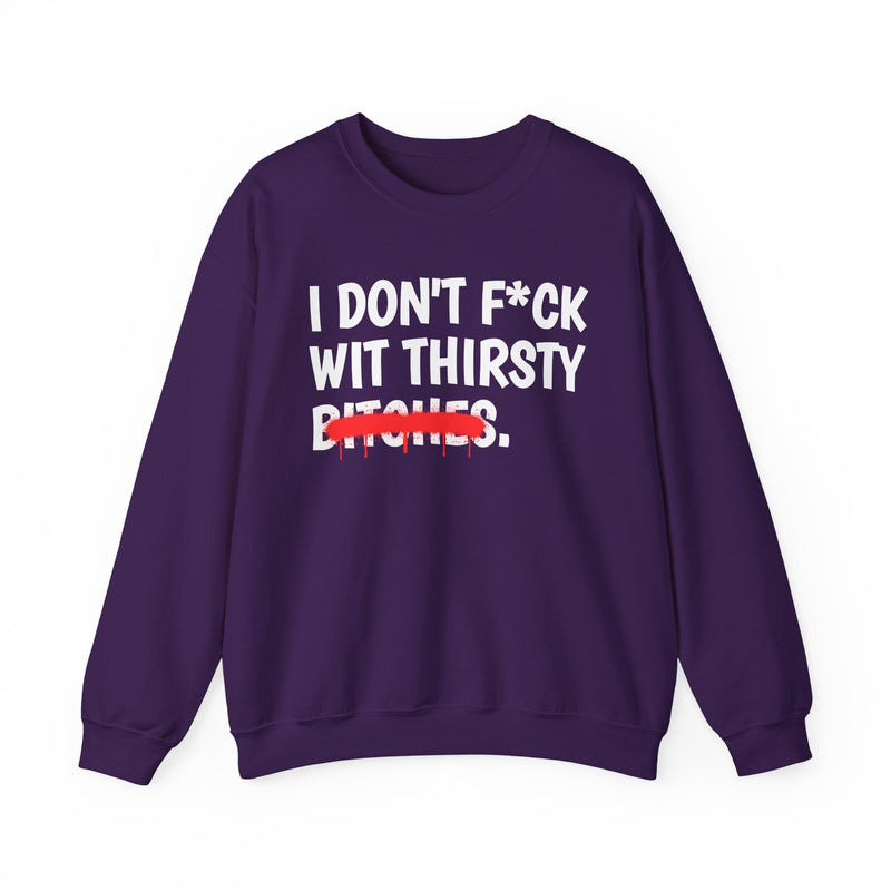 IDon't Fuck Wit Thirsty Bitches — Funny Sassy Statement Sweatshirt