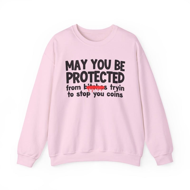 May You Be Protected From Bitches Tryin To Stop You Coins — Funny Protection Statement Sweatshirt