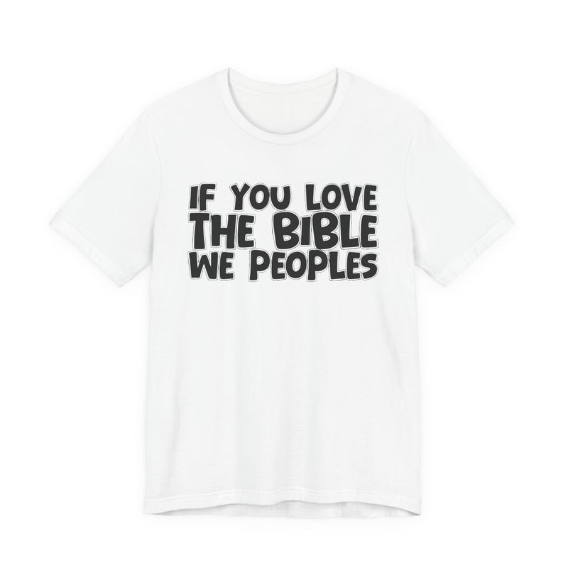 If You Love The Bible We Peoples — Inspirational Faith T-Shirt