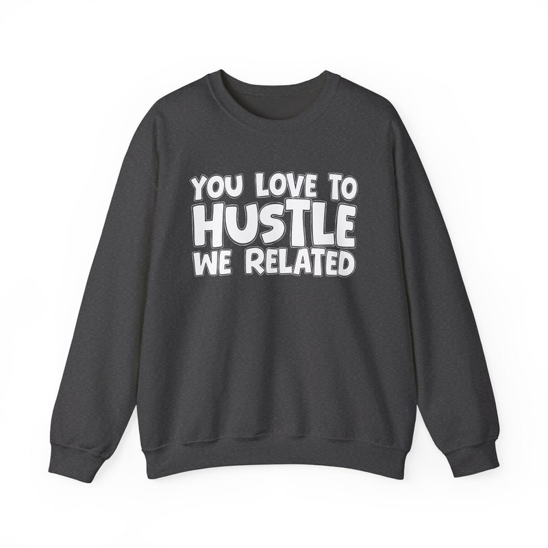 You Love To Hustle We Related — Motivational Hustle Statement Sweatshirt