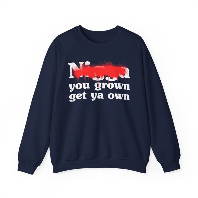 Navy sweatshirt with white bold block lettering reading NIGGA YOU GROWN GET YA OWN, front flat-lay view.