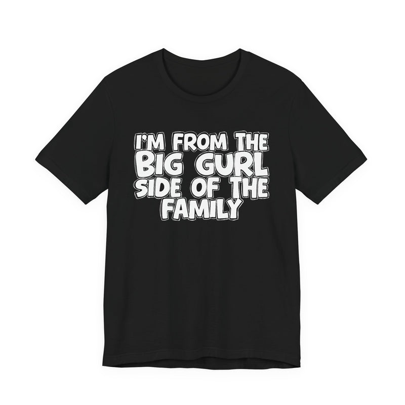 Ash t-shirt with bold chest statement text reading 'I'M FROM THE BIG GURL SIDE OF THE FAMILY,' front flat-lay view.