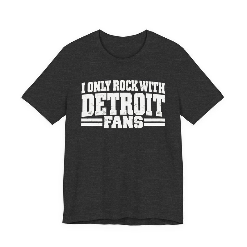 I Only Rock with Detroit Fans - Fun Sport Fans T-Shirt