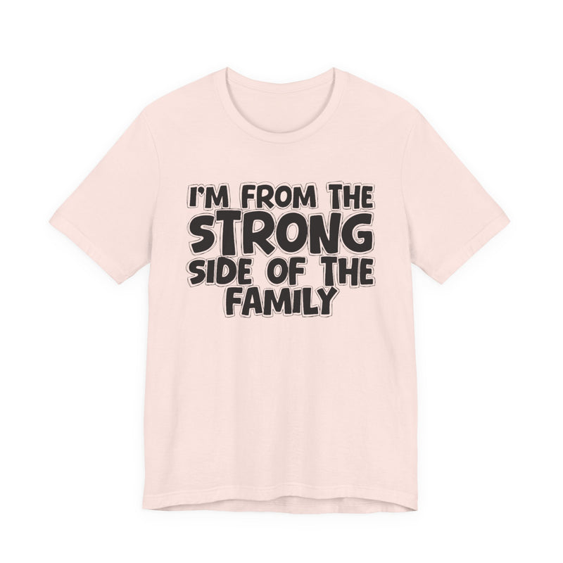 I'm From the Strong Side of the Family - Funny Family Statement Tee