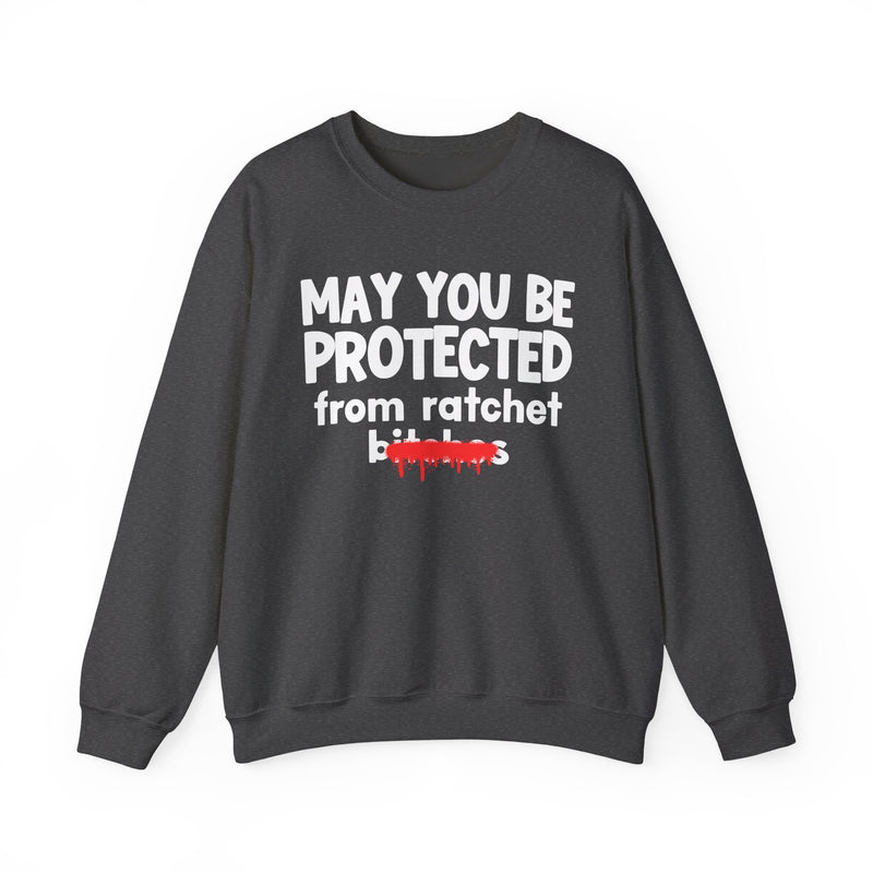 May You Be Protected From Ratchet Bitches — Funny Protection Statement Sweatshirt