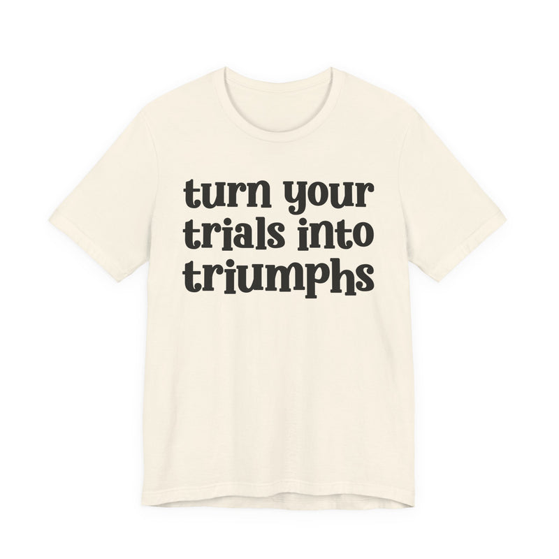 Turn Your Trials Into Triumphs — Inspirational T-Shirt