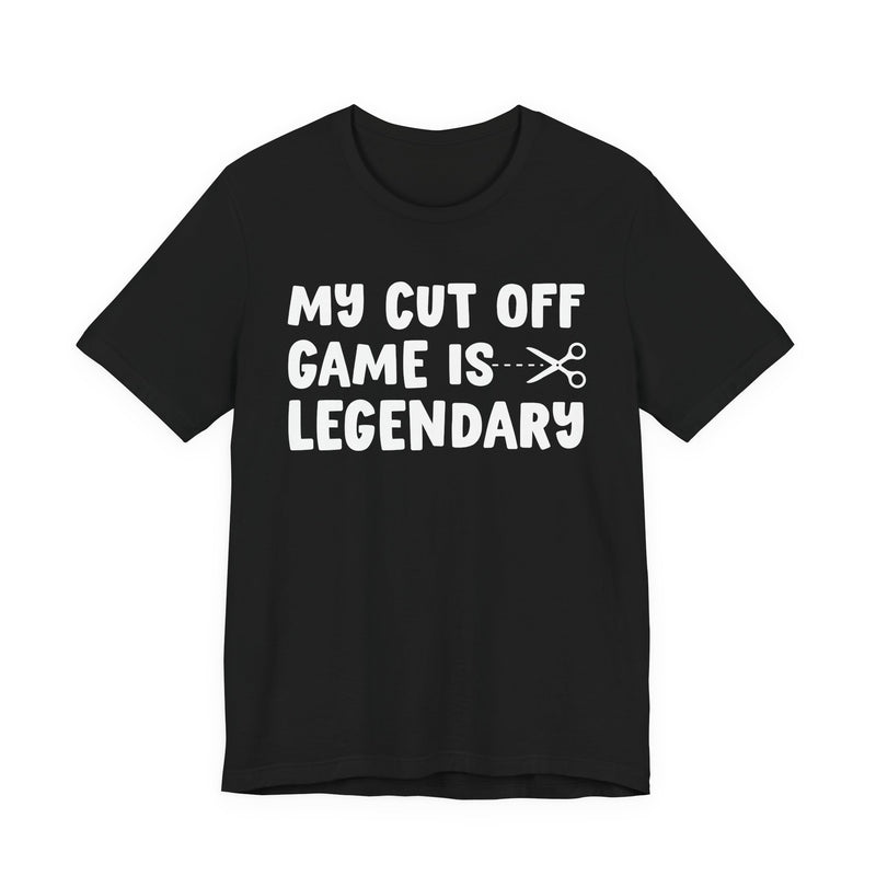 My Cutoff Game Is Legendary — T-Shirt