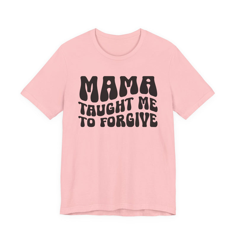 Mama Taught Me To Forgive T-Shirt (solid print)