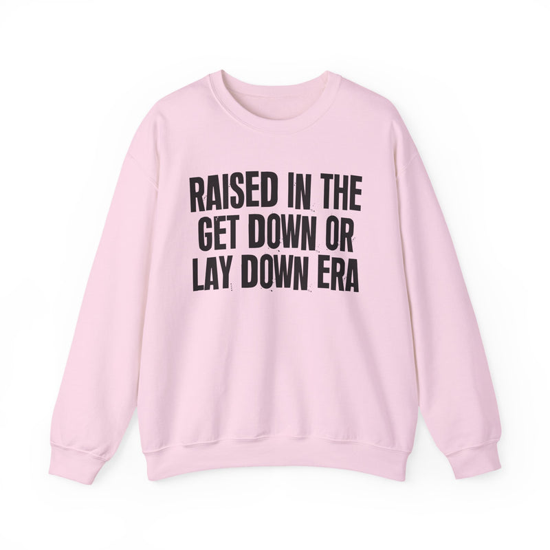 Raised In The Get Down Or Lay Down Era — Funny Back In The Day Statement Sweatshirt