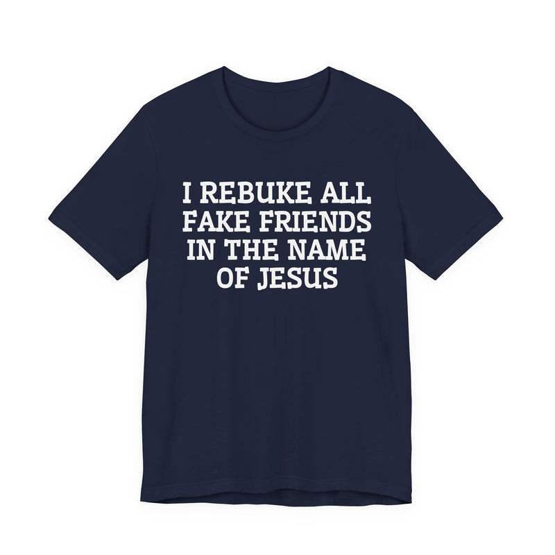 I Rebuke All Fake Friends In The Name Of Jesus — T-shirt