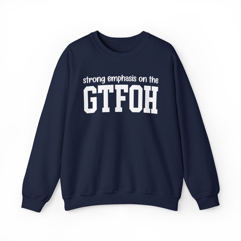 Strong Emphasis On The GTFOH — Sweatshirt